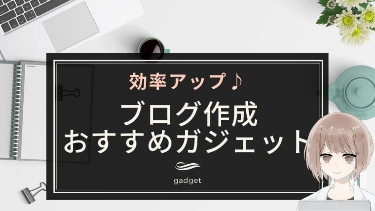 ブログ作成におすすめのガジェット