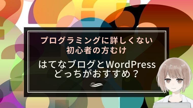 【パソコンに詳しくない初心者むけ】はてなブログとWordPressどっちがおすすめ？