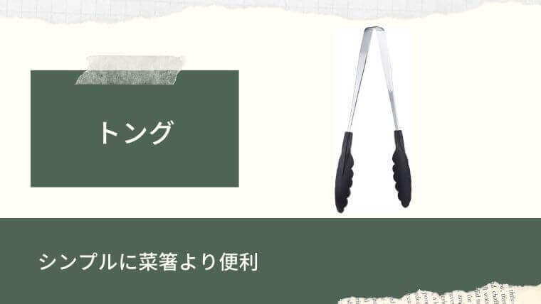 トング…シンプルに菜箸より便利