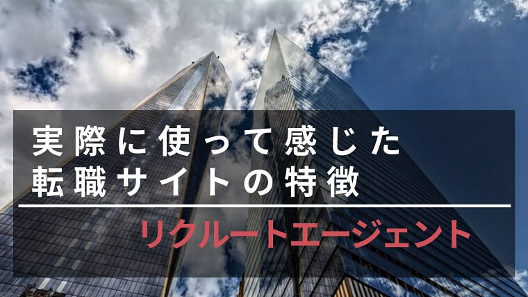 実際に使って感じた転職サイトリクルートエージェントの特徴と感想