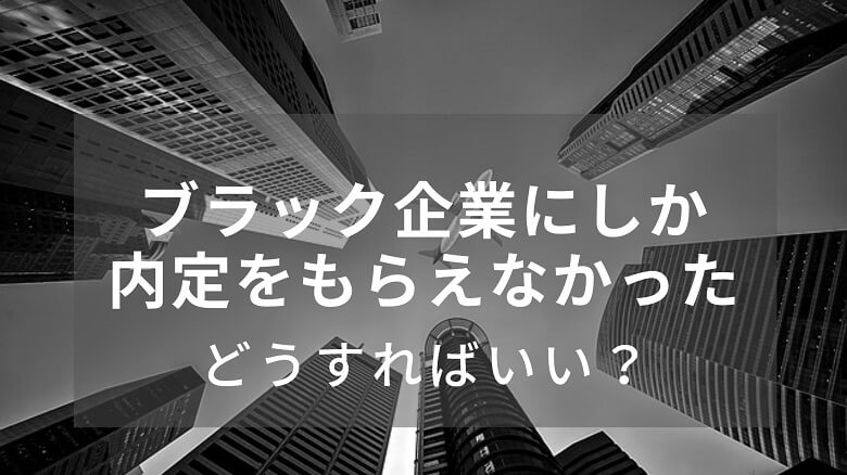 ブラック企業にしか内定をもらえなかったどうすればいい？