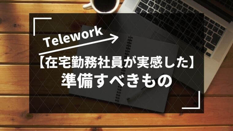 【在宅勤務社員が実感した】テレワークで準備すべき必要なもの