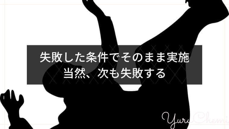 一度失敗した条件でそのまま実施→当然次も失敗する